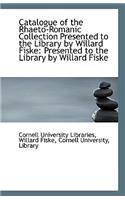 Catalogue of the Rhaeto-Romanic Collection Presented to the Library by Willard Fiske