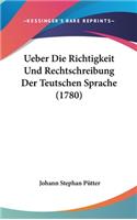 Ueber Die Richtigkeit Und Rechtschreibung Der Teutschen Sprache (1780)