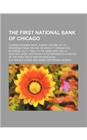 The First National Bank of Chicago; Charter Number Eight a Brief History of Its Progress from the Day on Which It Opened for Business, July 1, 1863, to the Same Date Half a Century Later, with Which Is Incorporated a Sketch of the First