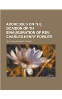 Addresses on the Ocasion of Th Einauguration of REV. Charles Henry Fowler: (English)