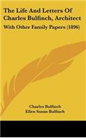 The Life And Letters Of Charles Bulfinch, Architect