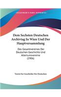 Dem Sechsten Deutschen Archivtag In Wien Und Der Hauptversammlung: Des Gesamtvereines Der Deutschen Geschichts Und Altertumsvereine (1906)(German)