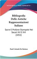 Bibliografia Delle Antiche Rappresentazioni Italiane: Sacre E Profane Stampate Nei Secoli XV E XVI (1852)