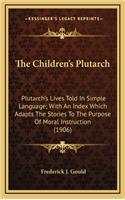 Children's Plutarch: Plutarch's Lives Told In Simple Language; With An Index Which Adapts The Stories To The Purpose Of Moral Instruction (1906)