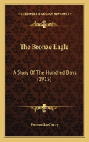 The Bronze Eagle: A Story Of The Hundred Days (1915)(English)
