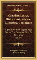 Canadian Leaves, History, Art, Science, Literature, Commerce