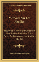 Memoire Sur Les Abeilles: Nouvelle Maniere De Construire Des Ruches En Paille, Et La Facon De Gouverner Les Abeilles (1780)(French)