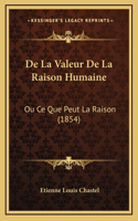 de La Valeur de La Raison Humaine: Ou Ce Que Peut La Raison (1854)