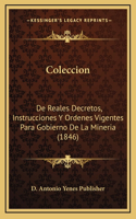 Coleccion: De Reales Decretos, Instrucciones Y Ordenes Vigentes Para Gobierno De La Mineria (1846)