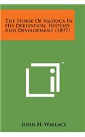 The Horse of America in His Derivation, History and Development (1897)