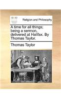 A time for all things; being a sermon, delivered at Halifax. By Thomas Taylor.: (English)