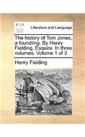 The History of Tom Jones, a Foundling. by Henry Fielding, Esquire. in Three Volumes. Volume 1 of 3