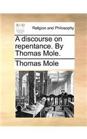 A Discourse on Repentance. by Thomas Mole.