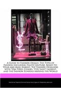 A Guide to Fashion Design: The Types of Fashion Including Haute Couture, Ready-To-Wear and Mass Market, Top Fashion Designers with Tom Ford, Chanel, Yves Saint Laurent, and th