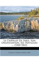 Le Châtelet de Paris, son organisation, ses privilèges ... (1060-1862)