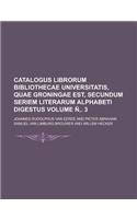 Catalogus Librorum Bibliothecae Universitatis, Quae Groningae Est, Secundum Seriem Literarum Alphabeti Digestus Volume N . 3
