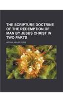 The Scripture Doctrine of the Redemption of Man by Jesus Christ in Two Parts