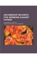Archbishop Secker's Five Sermons Against Popery; Arranged by B. Porteus