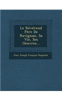 Le Reverend Pere de Ravignan, Sa Vie, Ses Oeuvres...