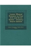 Louise: Musical Romance in Four Acts and Seven Scenes: Musical Romance in Four Acts and Seven Scenes