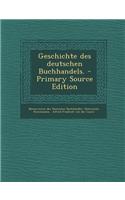 Geschichte Des Deutschen Buchhandels. - Primary Source Edition