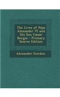 The Lives of Pope Alexander VI and His Son Caesar Borgia
