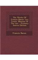The Works of Francis Bacon: Law Tracts. Maxims of the Law
