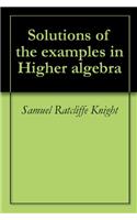 Solutions of the Examples in Higher Algebra