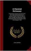 Classical Dictionary: Containing a Copious Account of All the Proper Names Mentioned in Ancient Authors; With the Value of Coins, Weights and Measures, Used Among the Gre