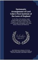 Systematic Arrangement of Lord Coke's First Institute of the Laws of England: On the Plan of Sir Matthew Hale's Analysis with the Annotations of Mr. Hargrave, Lord Chief Justice Hale, and Lord Chancellor Nottingham, and a New 
