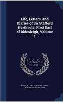 Life, Letters, and Diaries of Sir Stafford Northcote, First Earl of Iddesleigh, Volume 1