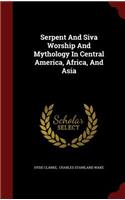 Serpent and Siva Worship and Mythology in Central America, Africa, and Asia