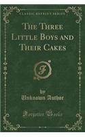 The Three Little Boys and Their Cakes (Classic Reprint): (English)