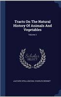 Tracts On The Natural History Of Animals And Vegetables; Volume 2