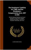 The Employers' Liability ACT, 1880, and the Workmen's Compensation Acts, 1897 & 1900