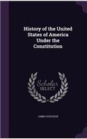 History of the United States of America Under the Constitution