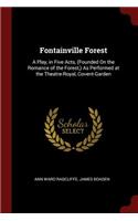 Fontainville Forest: A Play, in Five Acts, (Founded on the Romance of the Forest, ) as Performed at the Theatre-Royal, Covent-Garden