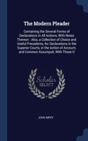 The Modern Pleader: Containing the Several Forms of Declarations in All Actions, With Notes Thereon: Also, a Collection of Choice and Useful Precedents, for Declaration