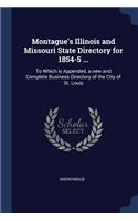 Montague's Illinois and Missouri State Directory for 1854-5 ...: To Which is Appended, a new and Complete Business Directory of the City of St. Louis