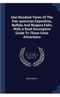 One Hundred Views Of The Pan-american Exposition, Buffalo And Niagara Falls; With A Brief Descriptive Guide To These Great Attractions