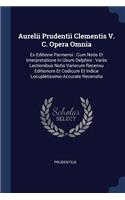 Aurelii Prudentii Clementis V. C. Opera Omnia: Ex Editione Parmensi: Cum Notis Et Interpretatione In Usum Delphini: Variis Lectionibus Notis Variorum Recensu Editionum Et Codicum Et Indice Locupl