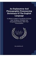 An Explanatory And Phonographic Pronouncing Dictionary Of The English Language: To Which Is Added A Vocabulary Of Greek, Latin, Scripture, Christian, And Geographical Names, With Their Pronunciation