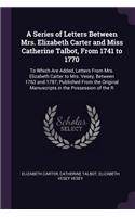 A Series of Letters Between Mrs. Elizabeth Carter and Miss Catherine Talbot, From 1741 to 1770
