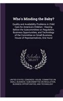 Who's Minding the Baby?: Quality and Availability Problems in Child Care for America's Children: Hearing Before the Subcommittee on Regulation, Business Opportunities, and T