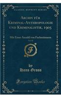 Archiv FÃ¼r Kriminal-Anthropologie Und Kriminalistik, 1905, Vol. 20: Mit Einer Anzahl Von FachmÃ¤nnern (Classic Reprint)