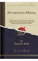 Studenten-Messe: FÃ¼r Knabenstimme, Tenor, Bass, Orgel Und 2 Violinen; FÃ¼r Den Praktischen Liturgischen Chorgebrauch Eingerichtet; Partitur (Classic Reprint)