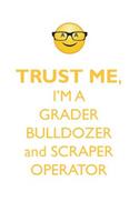 TRUST ME, I'M A GRADER, BULLDOZER, & SCRAPER OPERATOR AFFIRMATIONS WORKBOOK Positive Affirmations Workbook. Includes: Mentoring Questions, Guidance, Supporting You.