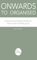 Onwards to Organised - A Decluttering Mindset Workbook