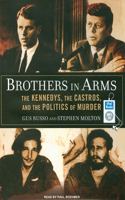 Brothers in Arms: The Kennedys, the Castros, and the Politics of Murder: The Kennedys, the Castros, and the Politics of Murder