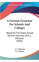 German Grammar For Schools And Colleges: Based On The Public School German Grammar Of A. L. Meissner (1902)